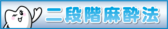 針の刺さる痛みさえ感じない二段階麻酔法